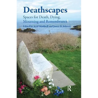 Deathscapes: Spaces for Death, Dying, Mourning and Remembrance