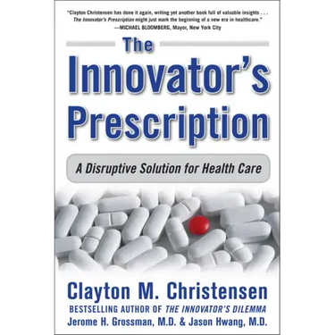 The Innovator's Prescription: A Disruptive Solution for Health Care
