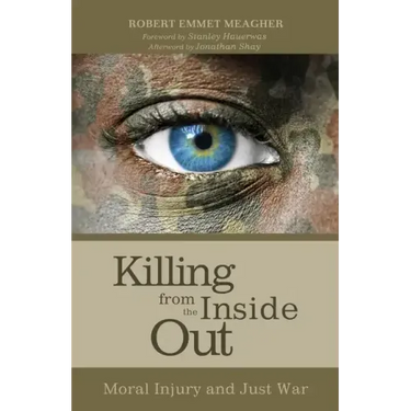 Killing from the Inside Out: Moral Injury and Just War