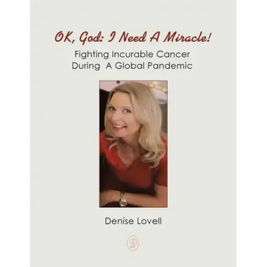 Ok, God: I Need a Miracle!: Fighting Incurable Cancer During a Global Pandemic