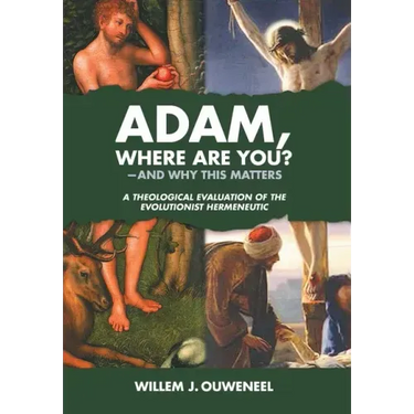 Adam, Where Are You?: And Why this Matters: A Theological Evaluation of the Evolutionist Hermeneutic