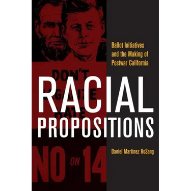 Racial Propositions: Ballot Initiatives and the Making of Postwar California Volume 30