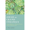 Jihad as Grand Strategy: Islamist Militancy, National Security, and the Pakistani State