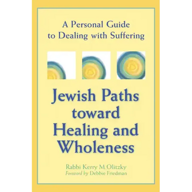 Jewish Paths Toward Healing and Wholeness: A Personal Guide to Dealing with Suffering