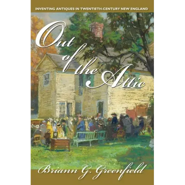 Out of the Attic: Inventing Antiques in Twentieth-Century New England