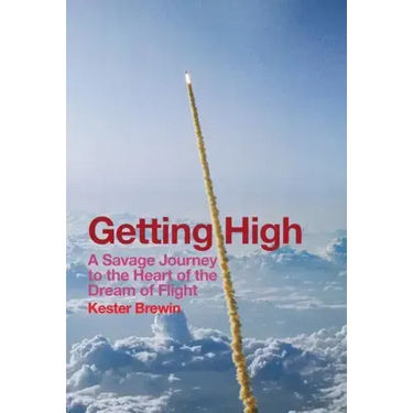 Getting High - A Savage Journey to the Heart of the Dream of Flight