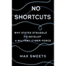 No Shortcuts: Why States Struggle to Develop a Military Cyber-Force