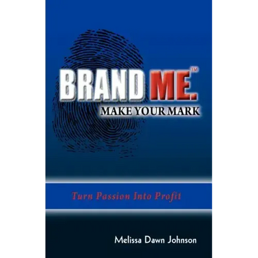 Brand Me. Make Your Mark: Turn Passion Into Profit