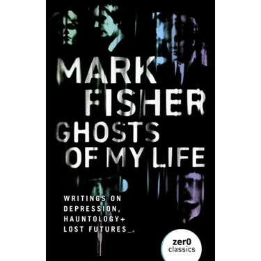 Ghosts of My Life: Writings on Depression, Hauntology and Lost Futures
