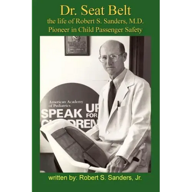 Dr. Seat Belt: The Life of Robert S. Sanders, MD, Pioneer in Child Passenger Safety