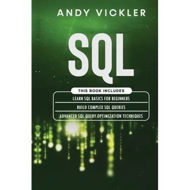 SQL: This book includes: Learn SQL Basics for beginners + Build Complex SQL Queries + Advanced SQL Query optimization techniques
