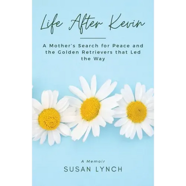Life After Kevin: A Mother's Search for Peace and the Golden Retrievers that Led the Way