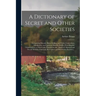 A Dictionary of Secret and Other Societies: Comprising Masonic Rites, Lodges, and Clubs; Concordant, Clandestine, and Spurious Masonic Bodies; Non-Mas