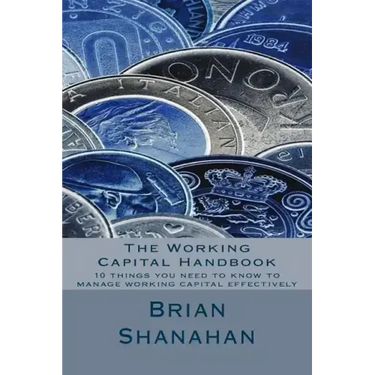 The Working Capital Handbook: 10 things you need to know to manage working capital effectively