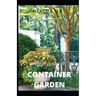 Prefect Guide of Container Garden: Prefect Guide of All What to Grow, Start and Mange a Container Garden in Yard All the Year