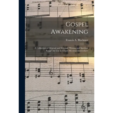 Gospel Awakening: a Collection of Original and Selected "Hymns and Spiritual Songs" for Use in Gospel Meetings Everywhere