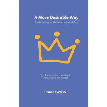 A More Desirable Way: Leadership with the one true King