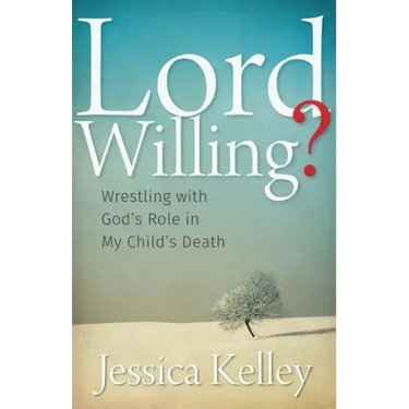 Lord Willing?: Wrestling with God's Role in My Child's Death