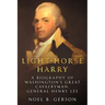 Light-Horse Harry: A Biography of Washington's Great Cavalryman, General Henry Lee