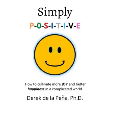 Simply P-O-S-I-T-I-V-E: How to cultivate more JOY and better happiness in a complicated world