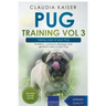Pug Training Vol 3 - Taking Care of Your Pug: Nutrition, Common Diseases and General Care of Your Pug