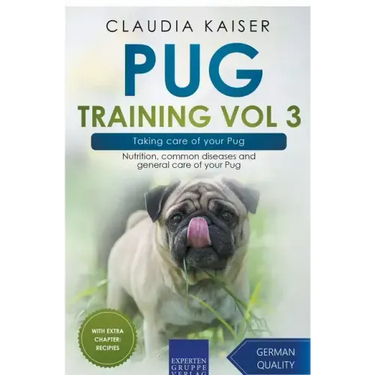 Pug Training Vol 3 - Taking Care of Your Pug: Nutrition, Common Diseases and General Care of Your Pug