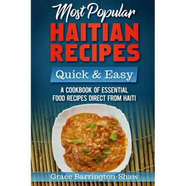 Most Popular Haitian Recipes - Quick & Easy: A Cookbook of Essential Food Recipes Direct from Haiti