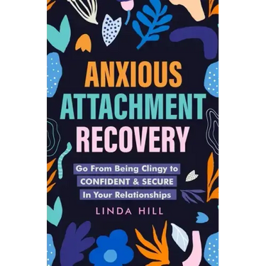 Anxious Attachment Recovery: Go From Being Clingy to Confident & Secure In Your Relationships (Break Free and Recover from Unhealthy Relationships)