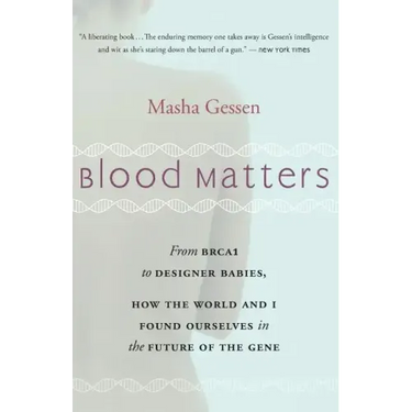 Blood Matters: From Brca1 to Designer Babies, How the World and I Found Ourselves in the Future of the Gene