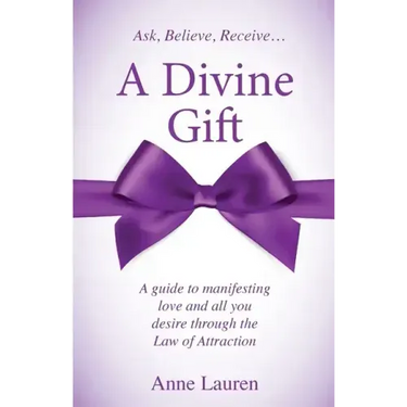 A Divine Gift: A Guide to Manifesting Love and All You Desire Through The Law of Attraction