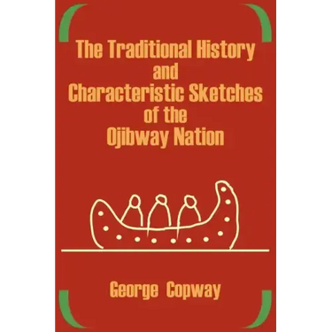 The Traditional History and Characteristic Sketches of the Ojibway Nation