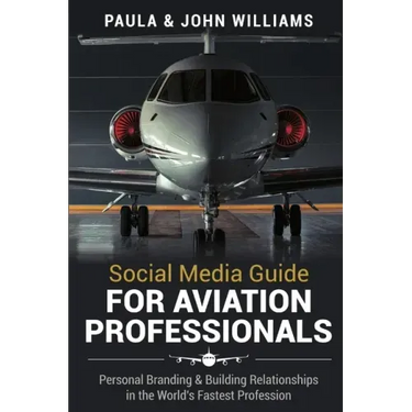 Social Media Guide for Aviation Professionals: Personal Branding & Building Relationships in the World's Fastest Industry