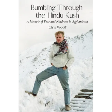 Bumbling Through the Hindu Kush: A Memoir of Fear and Kindness in Afghanistan