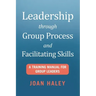 Leadership Through Group Process and Facilitating Skills: A Training Manual for Group Leaders