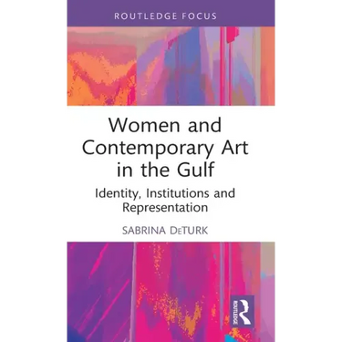 Women and Contemporary Art in the Gulf: Identity, Institutions and Representation