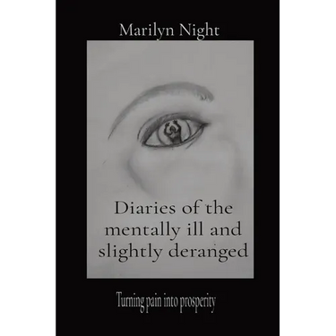 Diaries of the mentally ill and slightly deranged: Turning pain into prosperity