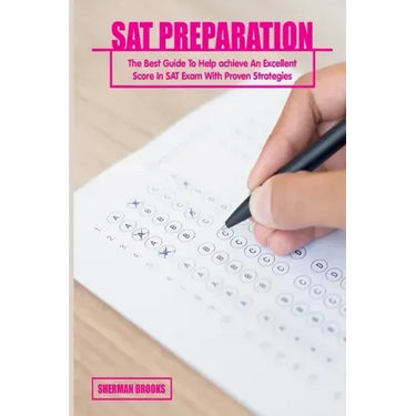 SAT Preparation: The Best Guide To Help achieve An Excellent Score In SAT Exam With Proven Strategies