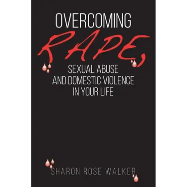 Overcoming Rape, Sexual Abuse, and Domestic Violence In Your Life