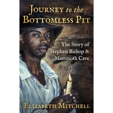 Journey to the Bottomless Pit: The Story of Stephen Bishop & Mammoth Cave
