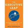 The Executive Leap: Breakthrough Strategies to Land Your Next Top Job
