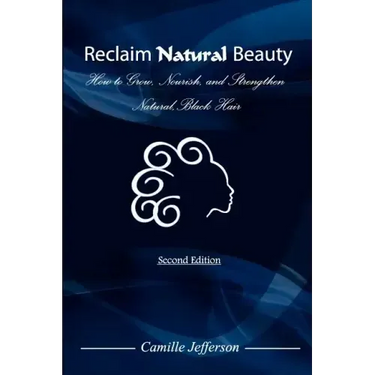Reclaim Natural Beauty: How to Grow, Nourish, and Strengthen Natural, Black Hair