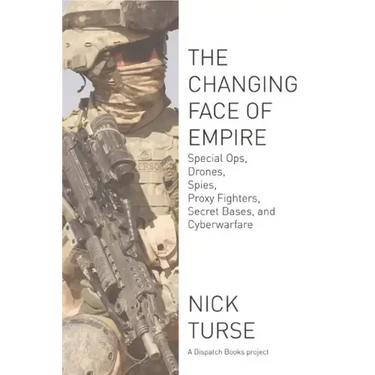 Changing Face of Empire: Special Ops, Drones, Spies, Proxy Fighters, Secret Bases, and Cyberwarfare