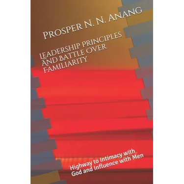 Leadership Principles and Battle Over Familiarity: Highway to Intimacy with God and Influence with Men