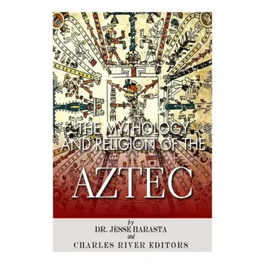 The Mythology and Religion of the Aztec