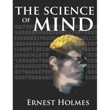 The Science of Mind: A Complete Course of Lessons in the Science of Mind and Spirit