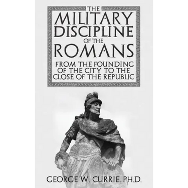 The Military Discipline of the Romans from the Founding of the City to the Close of the Republic