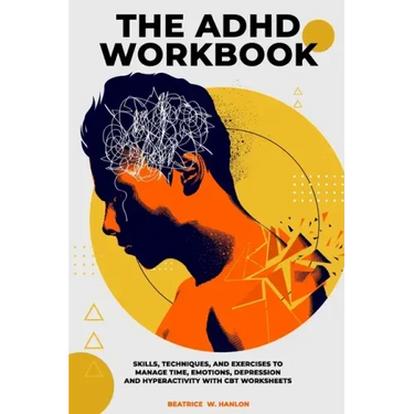 The ADHD Workbook: Skills, Techniques, and Exercises to Manage Time, Emotions, Depressions and Hyperactivity with CBT Worksheets