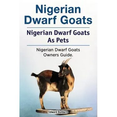 Nigerian Dwarf Goats. Nigerian Dwarf Goats As Pets. Nigerian Dwarf Goats Owners Guide.