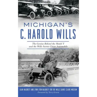 Michigan's C. Harold Wills: The Genius Behind the Model T and the Wills Sainte Claire Automobile