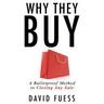 Why They Buy: A Bulletproof Method to Closing Any Sale